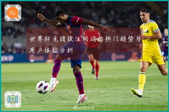 世界杯竞猜投注网站的热门趋势与用户体验分析